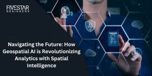 Navigating the Future How Geospatial AI is Revolutionizing Analytics with Spatial Intelligence